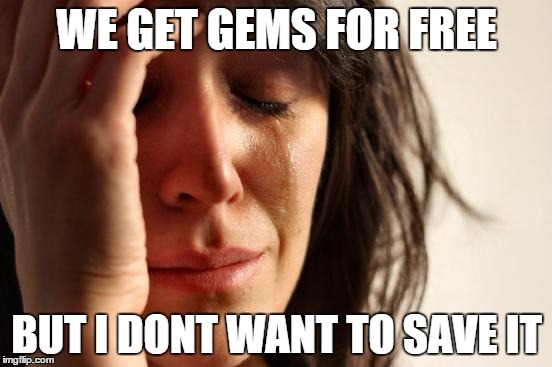 First World Problems Meme | WE GET GEMS FOR FREE BUT I DONT WANT TO SAVE IT | image tagged in memes,first world problems | made w/ Imgflip meme maker