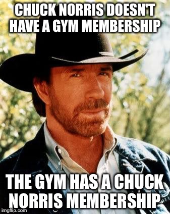 I wonder how many time the gym visits him | CHUCK NORRIS DOESN'T HAVE A GYM MEMBERSHIP THE GYM HAS A CHUCK NORRIS MEMBERSHIP | image tagged in chuck norris | made w/ Imgflip meme maker