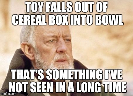 Obi Wan Kenobi | TOY FALLS OUT OF CEREAL BOX INTO BOWL THAT'S SOMETHING I'VE NOT SEEN IN A LONG TIME | image tagged in memes,obi wan kenobi | made w/ Imgflip meme maker