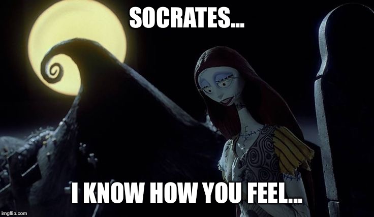 SOCRATES... I KNOW HOW YOU FEEL... | made w/ Imgflip meme maker