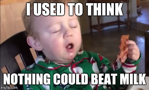 Baby tastes bacon for the first time | I USED TO THINK NOTHING COULD BEAT MILK | image tagged in bacon,baby,milk | made w/ Imgflip meme maker