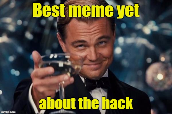 Leonardo Dicaprio Cheers Meme | Best meme yet about the hack | image tagged in memes,leonardo dicaprio cheers | made w/ Imgflip meme maker
