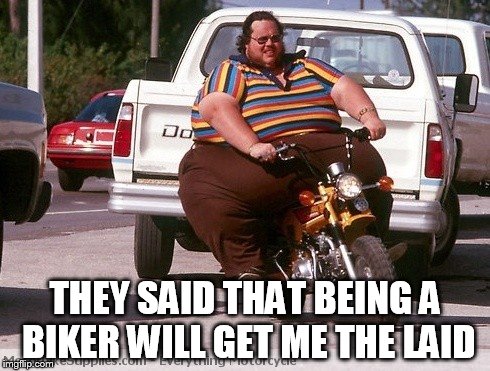 Harley rider | THEY SAID THAT BEING A BIKER WILL GET ME THE LAID | image tagged in harley davidson | made w/ Imgflip meme maker