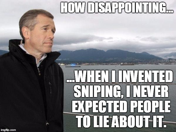 brian williams | HOW DISAPPOINTING... ...WHEN I INVENTED SNIPING, I NEVER EXPECTED PEOPLE TO LIE ABOUT IT. | image tagged in brian williams | made w/ Imgflip meme maker