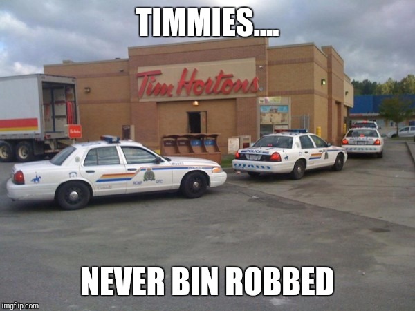 TIMMIES.... NEVER BIN ROBBED | made w/ Imgflip meme maker