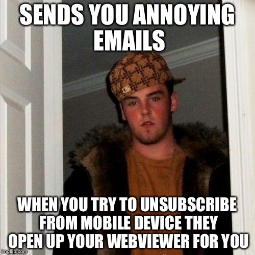 Scumbag Steve Meme | SENDS YOU ANNOYING EMAILS WHEN YOU TRY TO UNSUBSCRIBE FROM MOBILE DEVICE THEY OPEN UP YOUR WEBVIEWER FOR YOU | image tagged in memes,scumbag steve | made w/ Imgflip meme maker