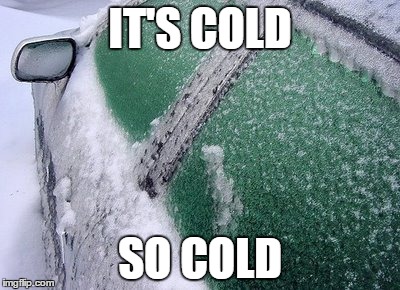 Frozen Car Windows | IT'S COLD SO COLD | image tagged in frozen car windows | made w/ Imgflip meme maker
