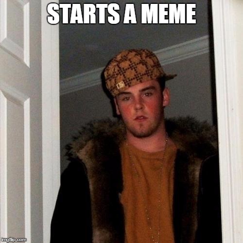 Made you look bro | STARTS A MEME | image tagged in memes,scumbag steve,fourth wall,broken | made w/ Imgflip meme maker
