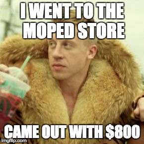 Macklemore Thrift Store | I WENT TO THE MOPED STORE CAME OUT WITH $800 | image tagged in memes,macklemore thrift store | made w/ Imgflip meme maker