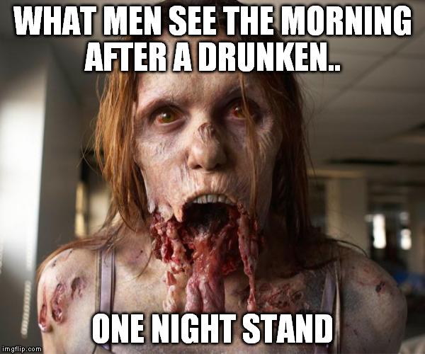 Zombie | WHAT MEN SEE THE MORNING AFTER A DRUNKEN.. ONE NIGHT STAND | image tagged in zombie | made w/ Imgflip meme maker