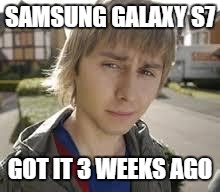 Jay Inbetweeners Completed It | SAMSUNG GALAXY S7 GOT IT 3 WEEKS AGO | image tagged in jay inbetweeners completed it | made w/ Imgflip meme maker