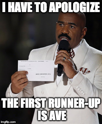 Steve Harvey | I HAVE TO APOLOGIZE THE FIRST RUNNER-UP IS AVE | image tagged in steve harvey | made w/ Imgflip meme maker