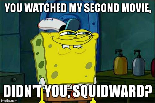 Don't You Squidward Meme | YOU WATCHED MY SECOND MOVIE, DIDN'T YOU, SQUIDWARD? | image tagged in memes,dont you squidward | made w/ Imgflip meme maker