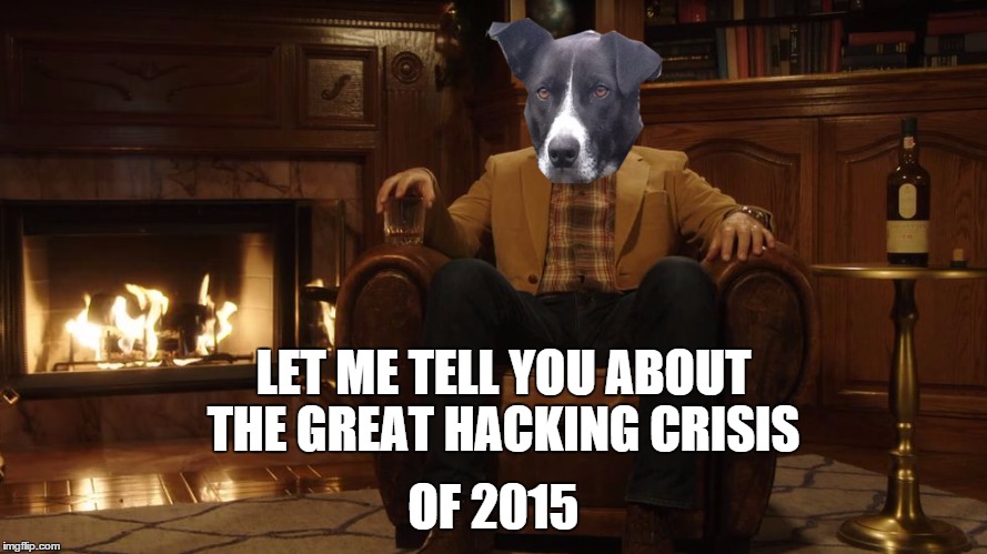 with all the weird stuff happening thought it just made sense  | LET ME TELL YOU ABOUT THE GREAT HACKING CRISIS OF 2015 | image tagged in raydog,imgflip,hackers | made w/ Imgflip meme maker