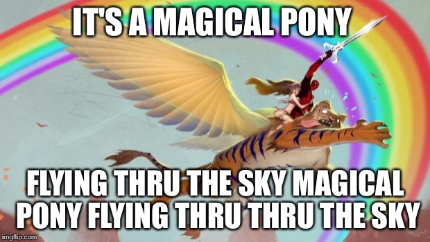 Deadpool on a flying tiger | IT'S A MAGICAL PONY FLYING THRU THE SKY MAGICAL PONY FLYING THRU THRU THE SKY | image tagged in deadpool on a flying tiger | made w/ Imgflip meme maker