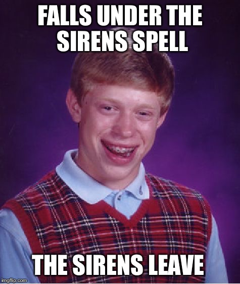 I'm Guessing they wanted someone else  | FALLS UNDER THE SIRENS SPELL THE SIRENS LEAVE | image tagged in memes,bad luck brian | made w/ Imgflip meme maker