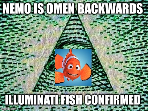 Could finding Nemo be full of secret messages ? | NEMO IS OMEN BACKWARDS ILLUMINATI FISH CONFIRMED | image tagged in illuminati | made w/ Imgflip meme maker