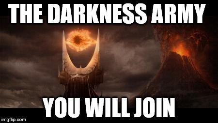 Eye Of Sauron Meme | THE DARKNESS ARMY YOU WILL JOIN | image tagged in memes,eye of sauron | made w/ Imgflip meme maker