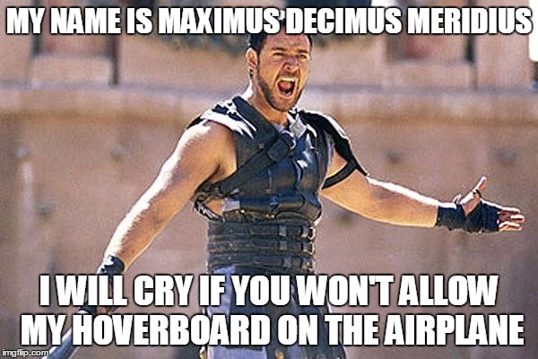 Gladiator | MY NAME IS MAXIMUS DECIMUS MERIDIUS I WILL CRY IF YOU WON'T ALLOW MY HOVERBOARD ON THE AIRPLANE | image tagged in gladiator,hoverboard,memes | made w/ Imgflip meme maker