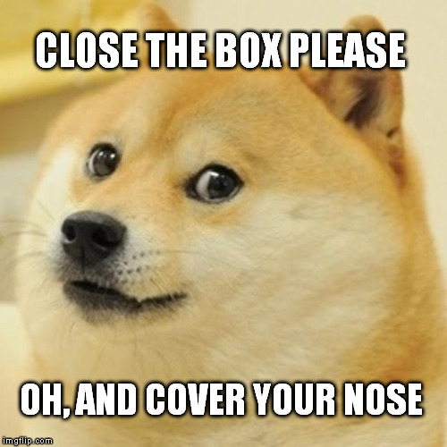 Doge Meme | CLOSE THE BOX PLEASE OH, AND COVER YOUR NOSE | image tagged in memes,doge | made w/ Imgflip meme maker