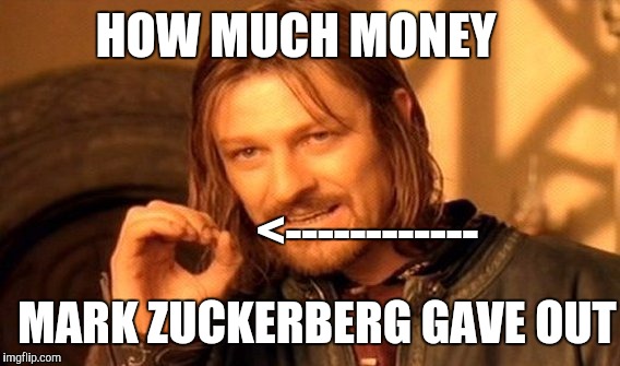 Mark Zuckerberg facebook giveaway | HOW MUCH MONEY MARK ZUCKERBERG GAVE OUT <------------ | image tagged in memes,one does not simply,mark zuckerberg,facebook,funny memes | made w/ Imgflip meme maker