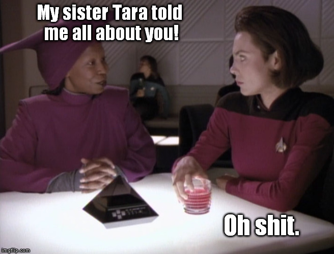 Guinan and Ensign Ro | My sister Tara told me all about you! Oh shit. | image tagged in guinan and ensign ro,star trek,star trek tng | made w/ Imgflip meme maker