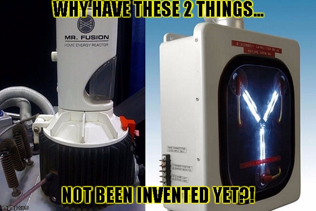 WHY HAVE THESE 2 THINGS... NOT BEEN INVENTED YET?! | image tagged in flux fusion | made w/ Imgflip meme maker