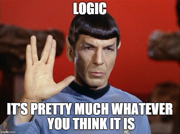 spock salute | LOGIC IT'S PRETTY MUCH WHATEVER YOU THINK IT IS | image tagged in spock salute | made w/ Imgflip meme maker