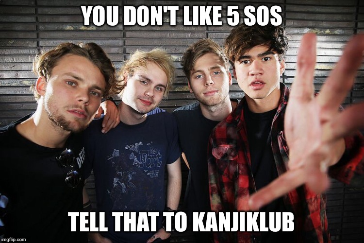 5 SOS  | YOU DON'T LIKE 5 SOS TELL THAT TO KANJIKLUB | image tagged in 5 seconds of summer,star wars | made w/ Imgflip meme maker