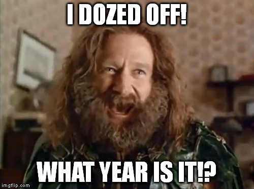 When you fall asleep late on December 31st: | I DOZED OFF! WHAT YEAR IS IT!? | image tagged in memes,what year is it | made w/ Imgflip meme maker