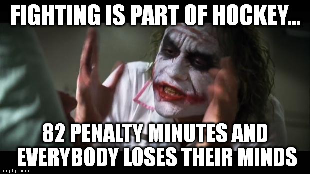And everybody loses their minds Meme | FIGHTING IS PART OF HOCKEY... 82 PENALTY MINUTES AND EVERYBODY LOSES THEIR MINDS | image tagged in memes,and everybody loses their minds | made w/ Imgflip meme maker