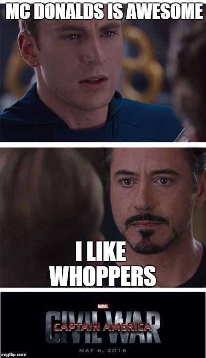The War that has been raging for years | MC DONALDS IS AWESOME I LIKE WHOPPERS | image tagged in memes,marvel civil war 1 | made w/ Imgflip meme maker