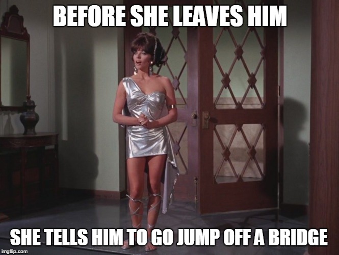 BEFORE SHE LEAVES HIM SHE TELLS HIM TO GO JUMP OFF A BRIDGE | made w/ Imgflip meme maker