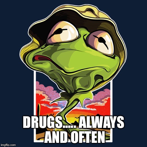 DRUGS..... ALWAYS AND OFTEN | made w/ Imgflip meme maker