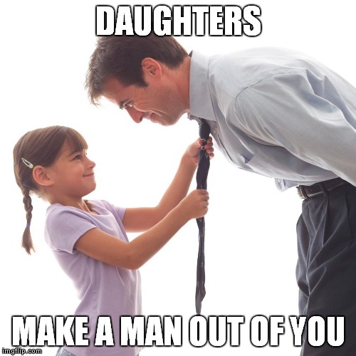 DAUGHTERS MAKE A MAN OUT OF YOU | made w/ Imgflip meme maker