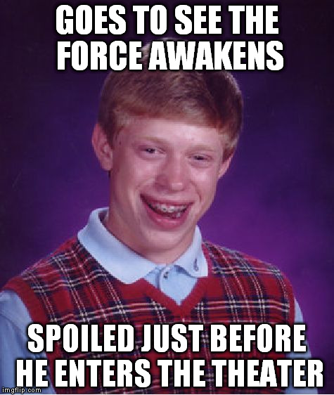 Bad Luck Brian Meme | GOES TO SEE THE FORCE AWAKENS SPOILED JUST BEFORE HE ENTERS THE THEATER | image tagged in memes,bad luck brian | made w/ Imgflip meme maker