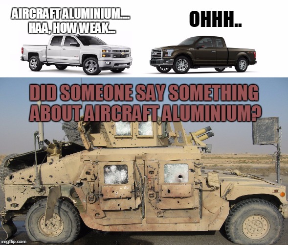 AIRCRAFT ALUMINIUM.... HAA, HOW WEAK... OHHH.. DID SOMEONE SAY SOMETHING ABOUT AIRCRAFT ALUMINIUM? | image tagged in thats a cute truck | made w/ Imgflip meme maker