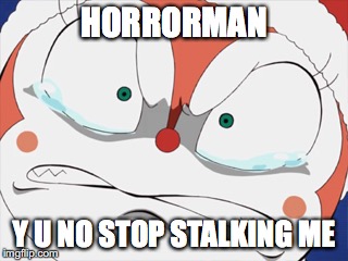 Dokinchan | HORRORMAN Y U NO STOP STALKING ME | image tagged in memes | made w/ Imgflip meme maker