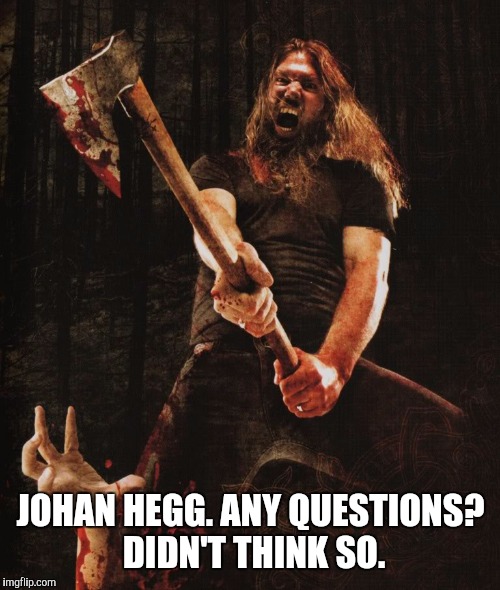 JOHAN HEGG. ANY QUESTIONS? DIDN'T THINK SO. | made w/ Imgflip meme maker