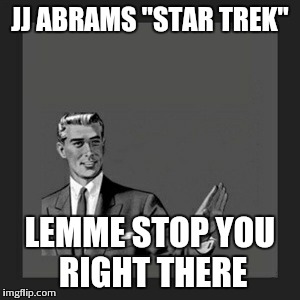 Kill Yourself Guy Meme | JJ ABRAMS "STAR TREK" LEMME STOP YOU RIGHT THERE | image tagged in memes,kill yourself guy | made w/ Imgflip meme maker
