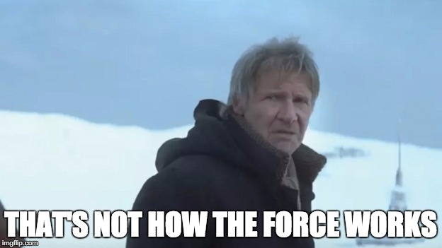 Han Solo That's Not How the Force Works | THAT'S NOT HOW THE FORCE WORKS | image tagged in han solo,the force awakens,star wars | made w/ Imgflip meme maker