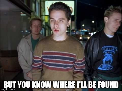 BUT YOU KNOW WHERE I'LL BE FOUND | made w/ Imgflip meme maker