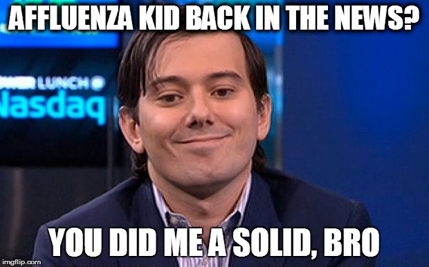 Martin Shkreli | AFFLUENZA KID BACK IN THE NEWS? YOU DID ME A SOLID, BRO | image tagged in martin shkreli,AdviceAnimals | made w/ Imgflip meme maker