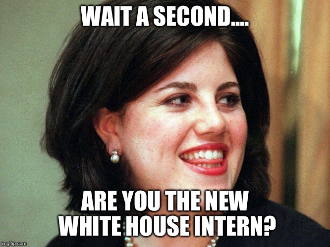 WAIT A SECOND.... ARE YOU THE NEW WHITE HOUSE INTERN? | made w/ Imgflip meme maker