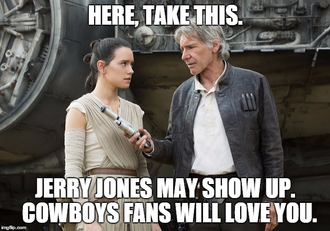 HERE, TAKE THIS. JERRY JONES MAY SHOW UP.  COWBOYS FANS WILL LOVE YOU. | image tagged in star wars-you might need this,also | made w/ Imgflip meme maker