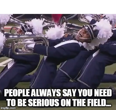 Bluecoats Tongue | PEOPLE ALWAYS SAY YOU NEED TO BE SERIOUS ON THE FIELD... | image tagged in serious,tongue,bluecoats,tilt | made w/ Imgflip meme maker