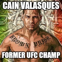 CAIN VALASQUES FORMER UFC CHAMP | made w/ Imgflip meme maker