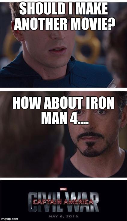 Marvel Civil War 1 | SHOULD I MAKE ANOTHER MOVIE? HOW ABOUT IRON MAN 4.... | image tagged in memes,marvel civil war 1 | made w/ Imgflip meme maker
