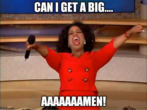Oprah You Get A Meme | CAN I GET A BIG.... AAAAAAAMEN! | image tagged in memes,oprah you get a | made w/ Imgflip meme maker