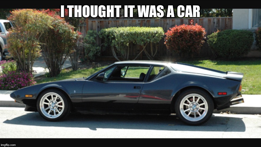 I THOUGHT IT WAS A CAR | made w/ Imgflip meme maker